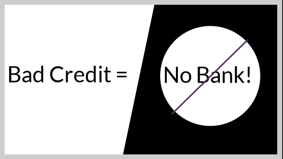 Bad Credit Means No Bank!